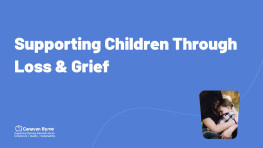 Supporting Children Through Loss & Grief